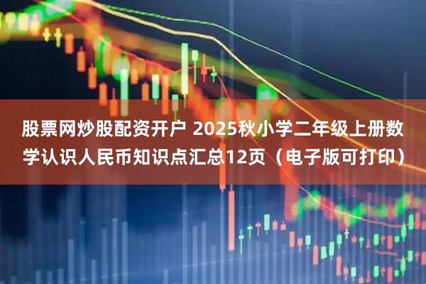 股票网炒股配资开户 2025秋小学二年级上册数学认识人民币知识点汇总12页（电子版可打印）